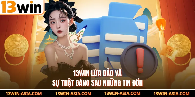 13Win Lừa Đảo Và Sự Thật Đằng Sau Những Tin Đồn